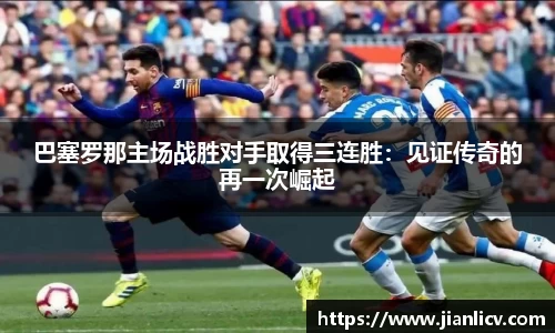 巴塞罗那主场战胜对手取得三连胜：见证传奇的再一次崛起
