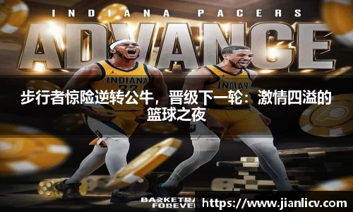 步行者惊险逆转公牛，晋级下一轮：激情四溢的篮球之夜