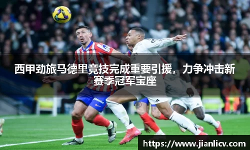 西甲劲旅马德里竞技完成重要引援，力争冲击新赛季冠军宝座
