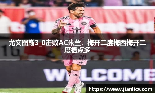 尤文图斯3_0击败AC米兰，梅开二度梅西梅开二度槽点多